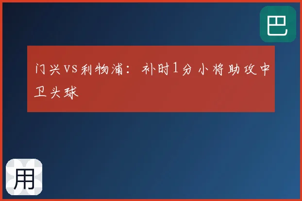 门兴vs利物浦:补时1分小将助攻中卫头球